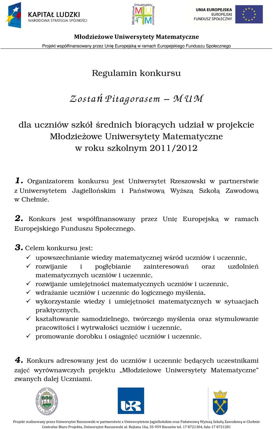 Organizatorem konkursu jest Uniwersytet Rzeszowski w partnerstwie z Uniwersytetem Jagiellońskim i Państwową Wyższą Szkołą Zawodową w Chełmie. 2.