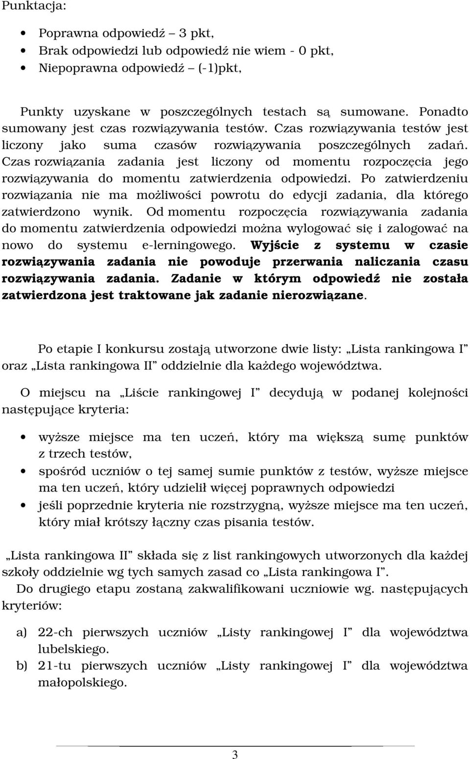 Czas rozwiązania zadania jest liczony od momentu rozpoczęcia jego rozwiązywania do momentu zatwierdzenia odpowiedzi.