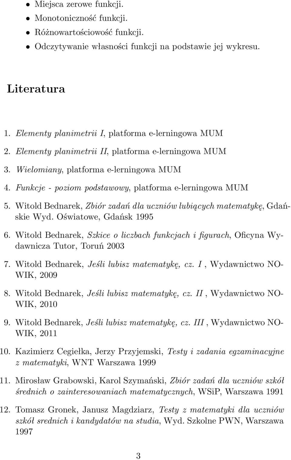 Witold Bednarek, Zbiór zadań dla uczniów lubiących matematykę, Gdańskie Wyd. Oświatowe, Gdańsk 1995 6. Witold Bednarek, Szkice o liczbach funkcjach i figurach, Oficyna Wydawnicza Tutor, Toruń 2003 7.