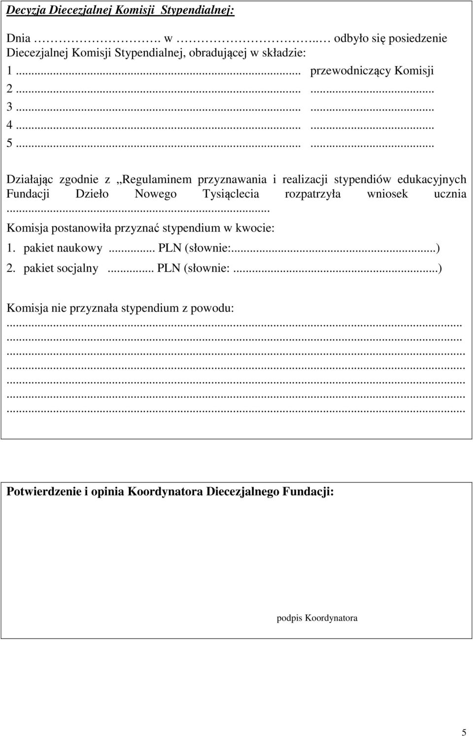 ..... Działając zgodnie z Regulaminem przyznawania i realizacji stypendiów edukacyjnych Fundacji Dzieło Nowego Tysiąclecia rozpatrzyła wniosek ucznia.