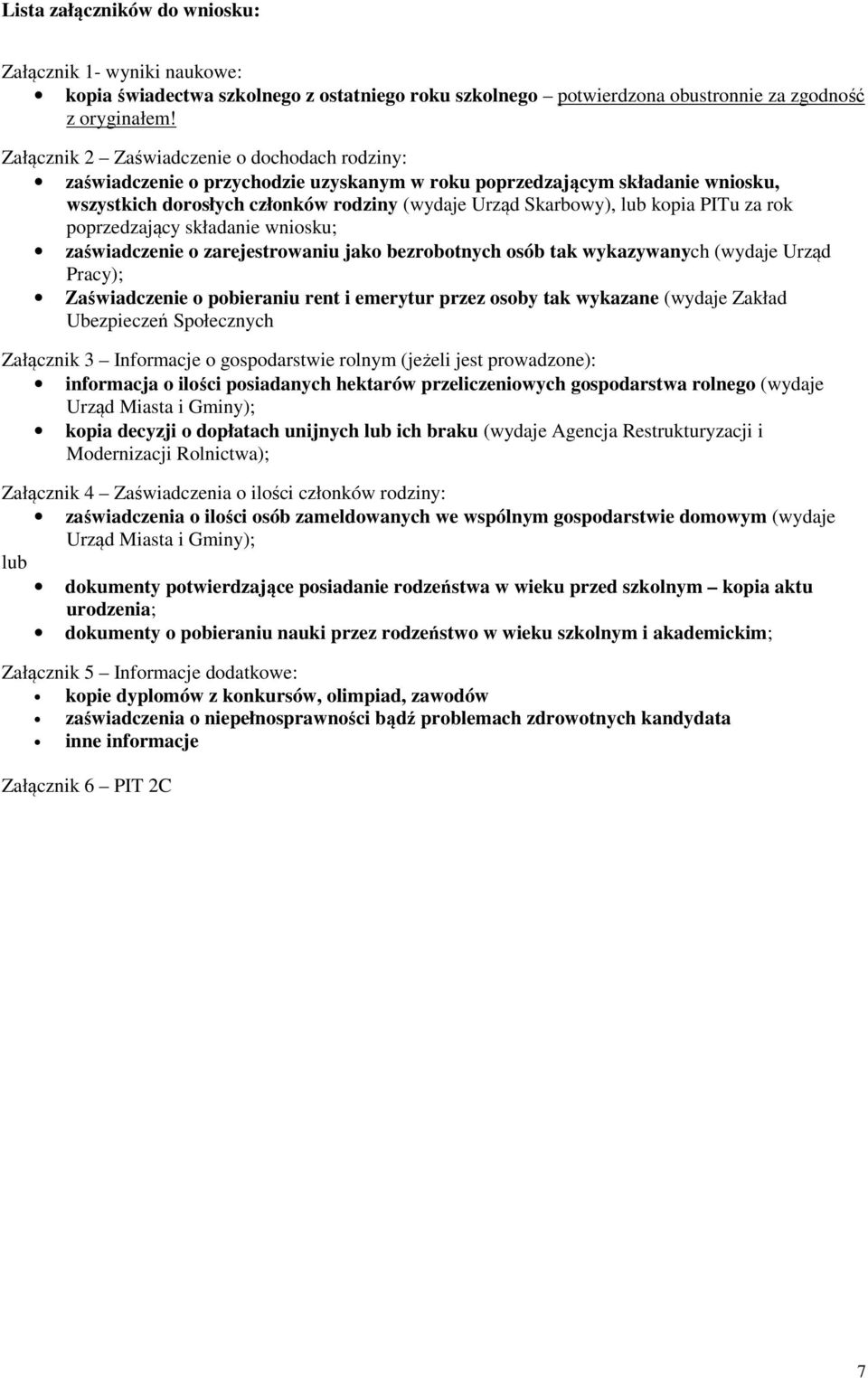 PITu za rok poprzedzający składanie wniosku; zaświadczenie o zarejestrowaniu jako bezrobotnych osób tak wykazywanych (wydaje Urząd Pracy); Zaświadczenie o pobieraniu rent i emerytur przez osoby tak