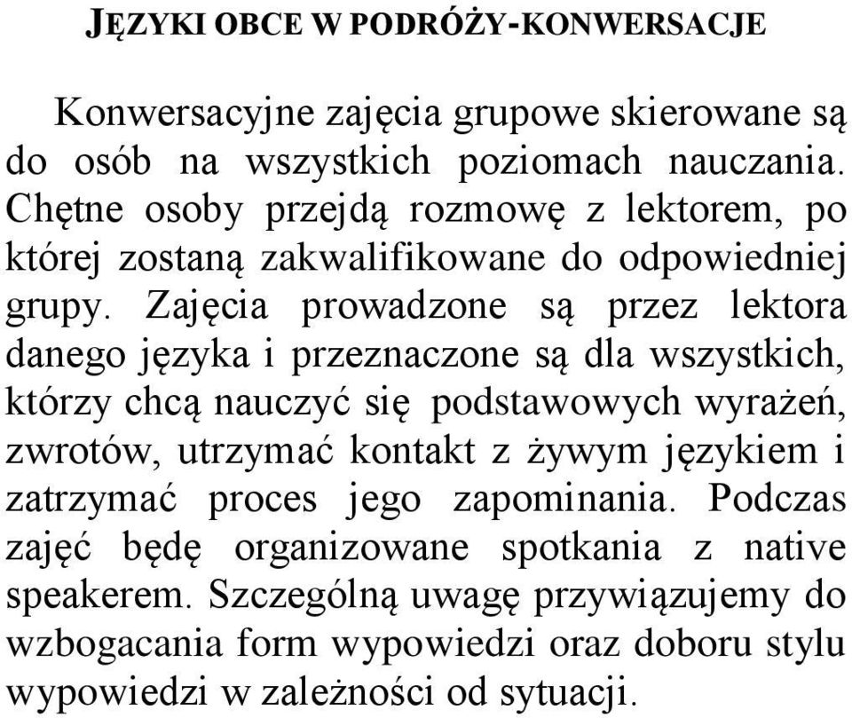 Zajęcia prowadzone są przez lektora danego języka i przeznaczone są dla wszystkich, którzy chcą nauczyć się podstawowych wyrażeń, zwrotów, utrzymać