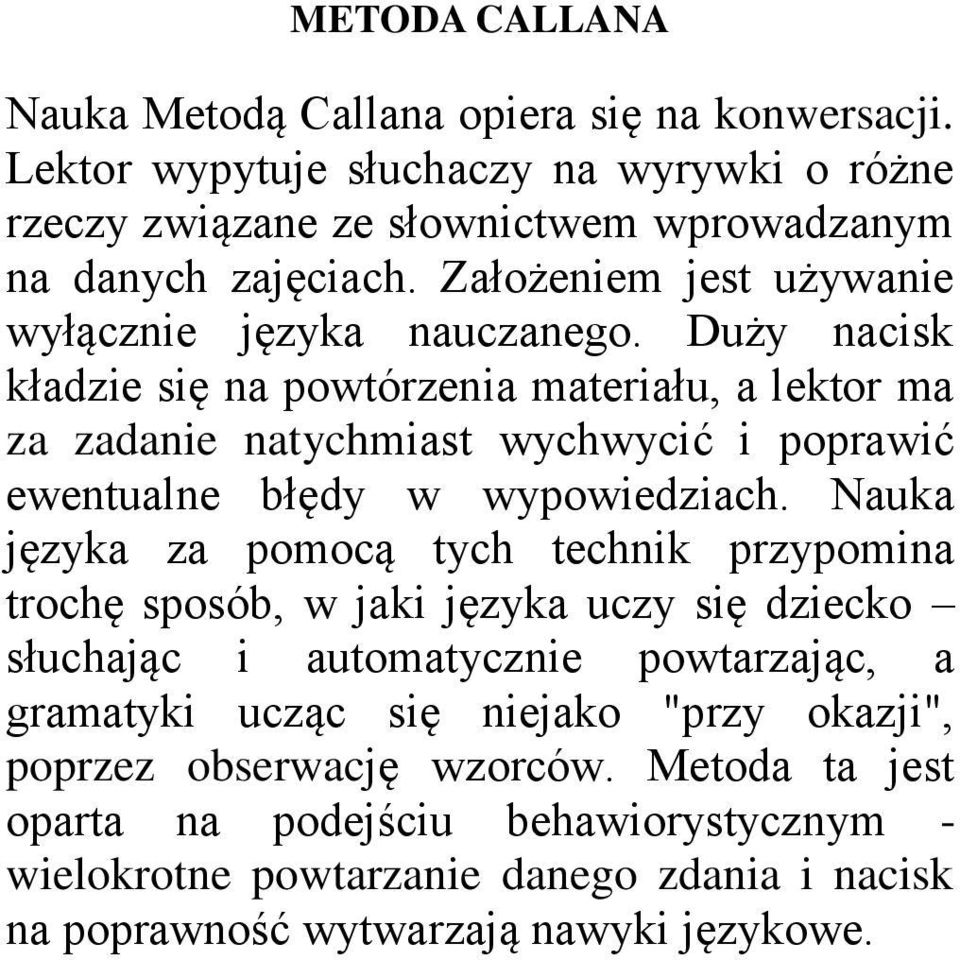 Duży nacisk kładzie się na powtórzenia materiału, a lektor ma za zadanie natychmiast wychwycić i poprawić ewentualne błędy w wypowiedziach.