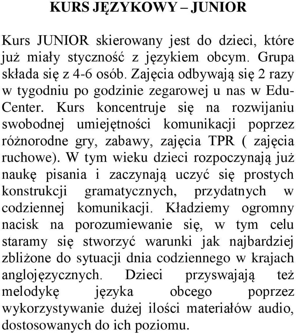 Kurs koncentruje się na rozwijaniu swobodnej umiejętności komunikacji poprzez różnorodne gry, zabawy, zajęcia TPR ( zajęcia ruchowe).