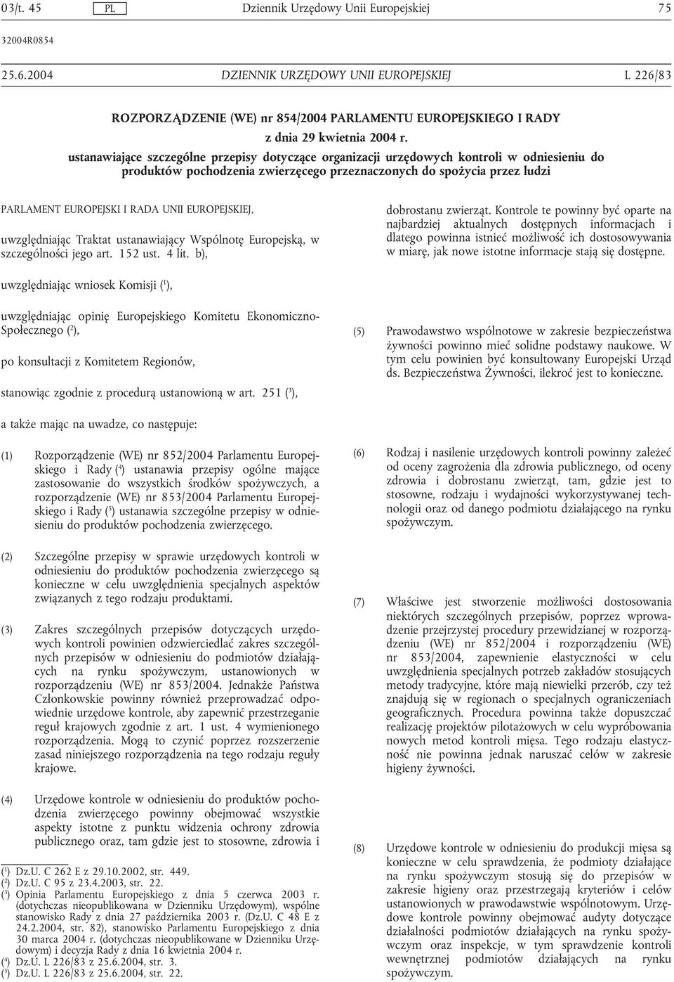 EUROPEJSKIEJ, uwzględniając Traktat ustanawiający Wspólnotę Europejską, w szczególności jego art. 152 ust. 4 lit. b), dobrostanu zwierząt.