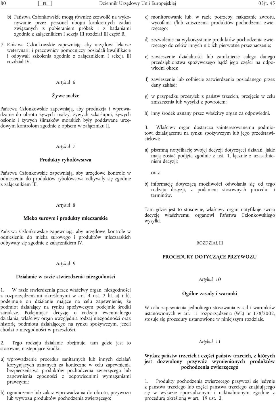 część B. 7. Państwa Członkowskie zapewniają, aby urzędowi lekarze weterynarii i pracownicy pomocniczy posiadali kwalifikacje i odbywali szkolenia zgodnie z załącznikiem I sekcja III rozdział IV.