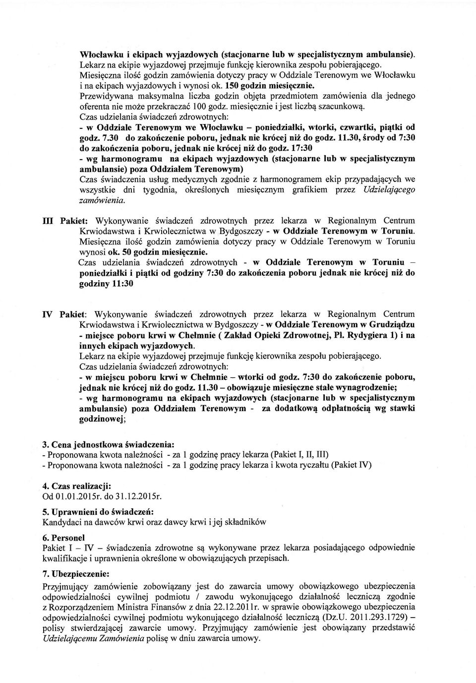 Przewidywana maksymalna liczba godzin objęta przedmiotem zamówienia dla jednego oferenta nie może przekraczać 100 godz. miesięcznie i jest liczbą szacunkową.