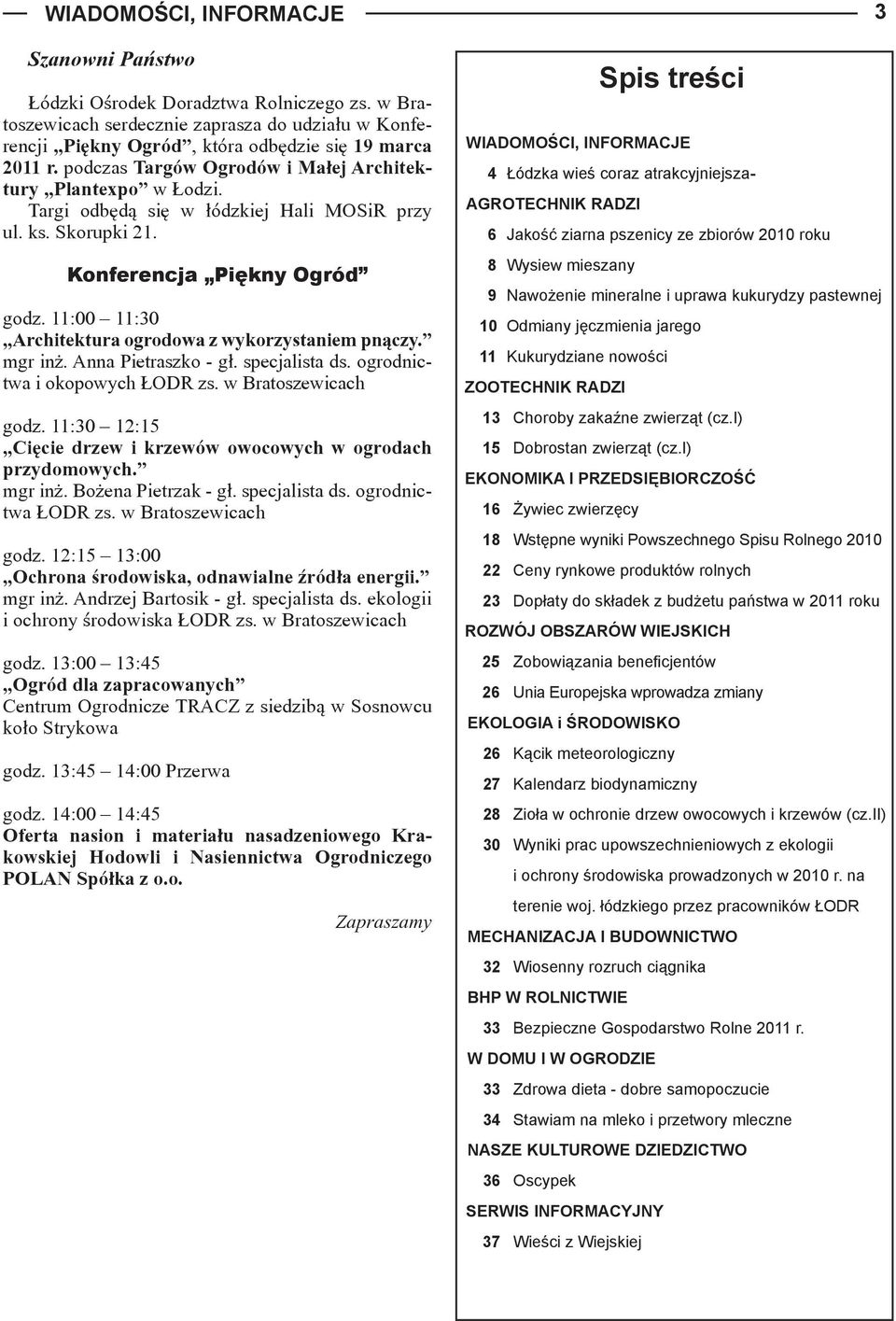 11:00 11:30 Architektura ogrodowa z wykorzystaniem pnączy. mgr inż. Anna Pietraszko - gł. specjalista ds. ogrodnictwa i okopowych ŁODR zs. w Bratoszewicach godz.