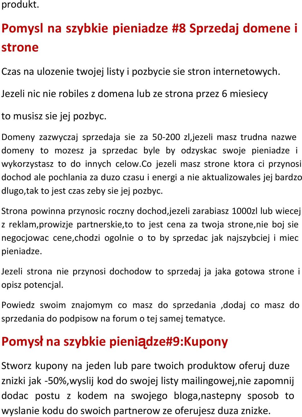 Domeny zazwyczaj sprzedaja sie za 50-200 zl,jezeli masz trudna nazwe domeny to mozesz ja sprzedac byle by odzyskac swoje pieniadze i wykorzystasz to do innych celow.