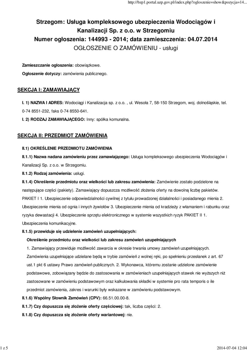 0-74 8551-232, faks 0-74 8550-641. I. 2) RODZAJ ZAMAWIAJĄCEGO: Inny: spółka komunalna. SEKCJA II: PRZEDMIOT ZAMÓWIENIA II.1) OKREŚLENIE PRZEDMIOTU ZAMÓWIENIA II.1.1) Nazwa nadana zamówieniu przez zamawiającego: Usługa kompleksowego ubezpieczenia Wodociągów i Kanalizacji Sp.