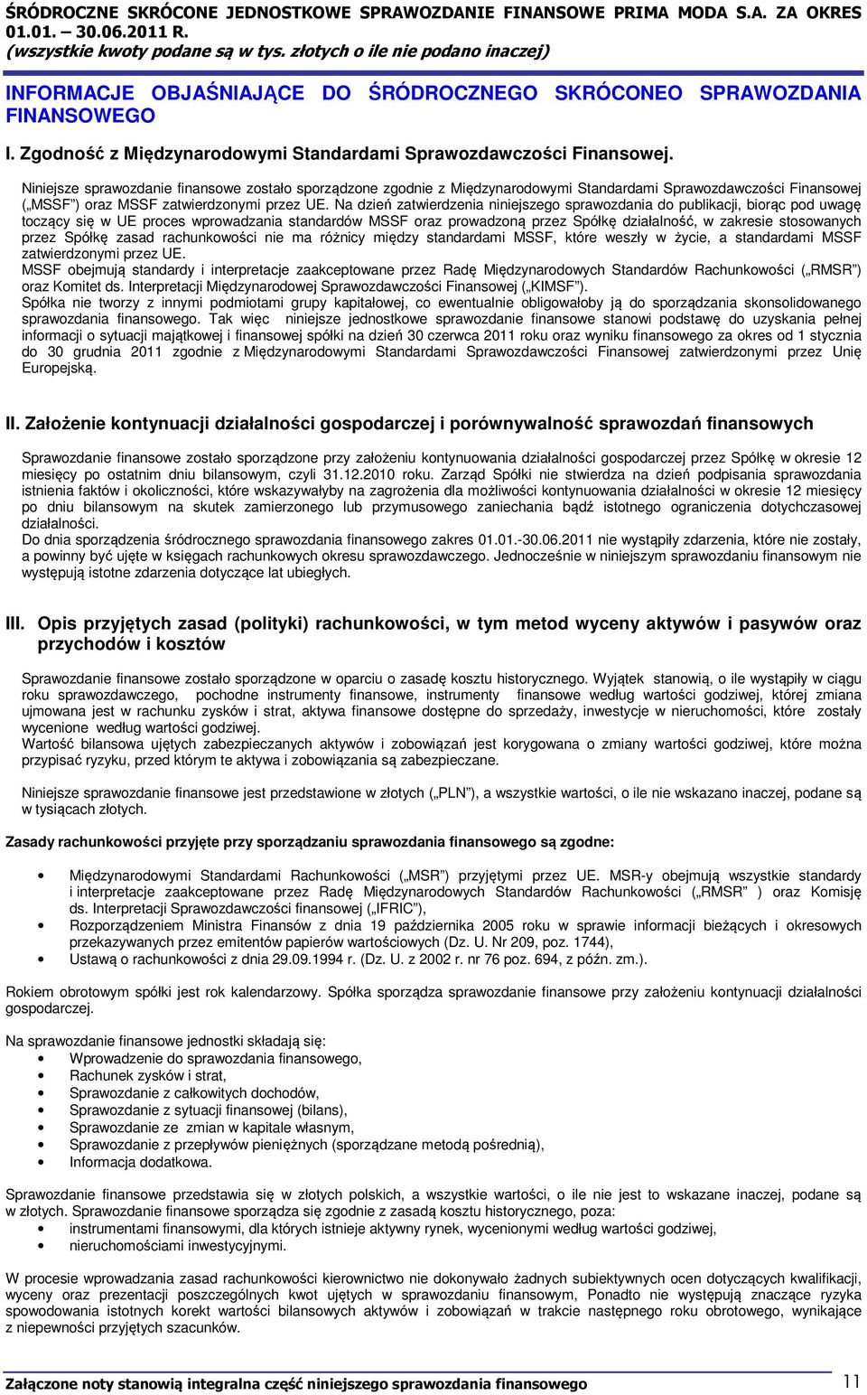 Na dzień zatwierdzenia niniejszego sprawozdania do publikacji, biorąc pod uwagę toczący się w UE proces wprowadzania standardów MSSF oraz prowadzoną przez Spółkę działalność, w zakresie stosowanych