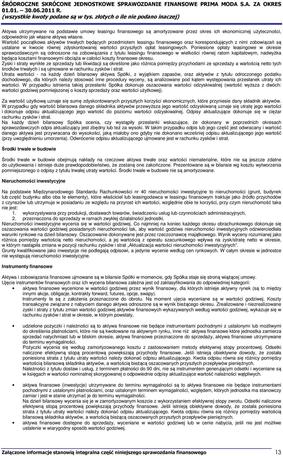 Poniesione opłaty leasingowe w okresie sprawozdawczym są odnoszone na zobowiązania z tytułu leasingu finansowego w wielkości równej ratom kapitałowym, nadwyżka będąca kosztami finansowymi obciąża w