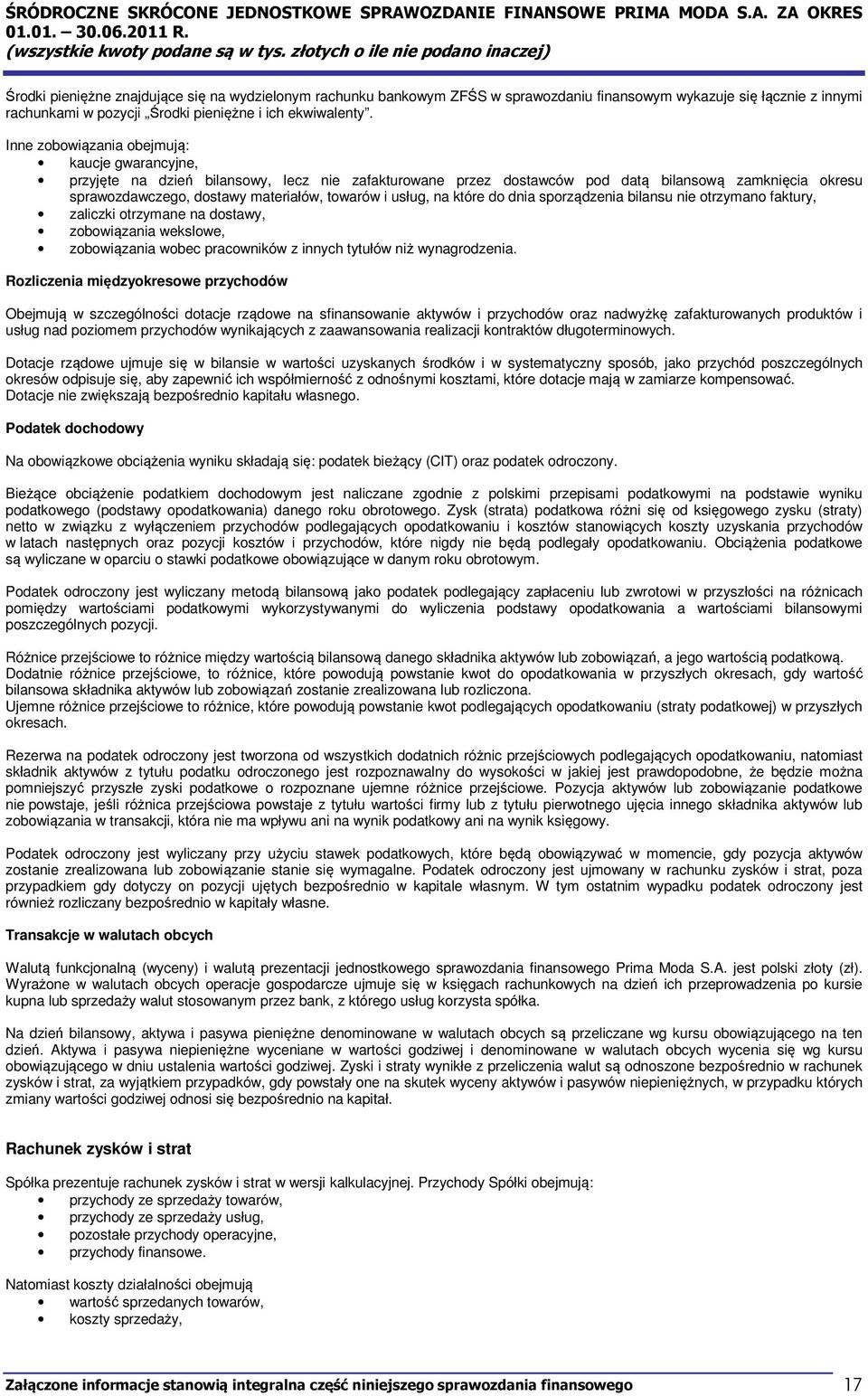 usług, na które do dnia sporządzenia bilansu nie otrzymano faktury, zaliczki otrzymane na dostawy, zobowiązania wekslowe, zobowiązania wobec pracowników z innych tytułów niż wynagrodzenia.