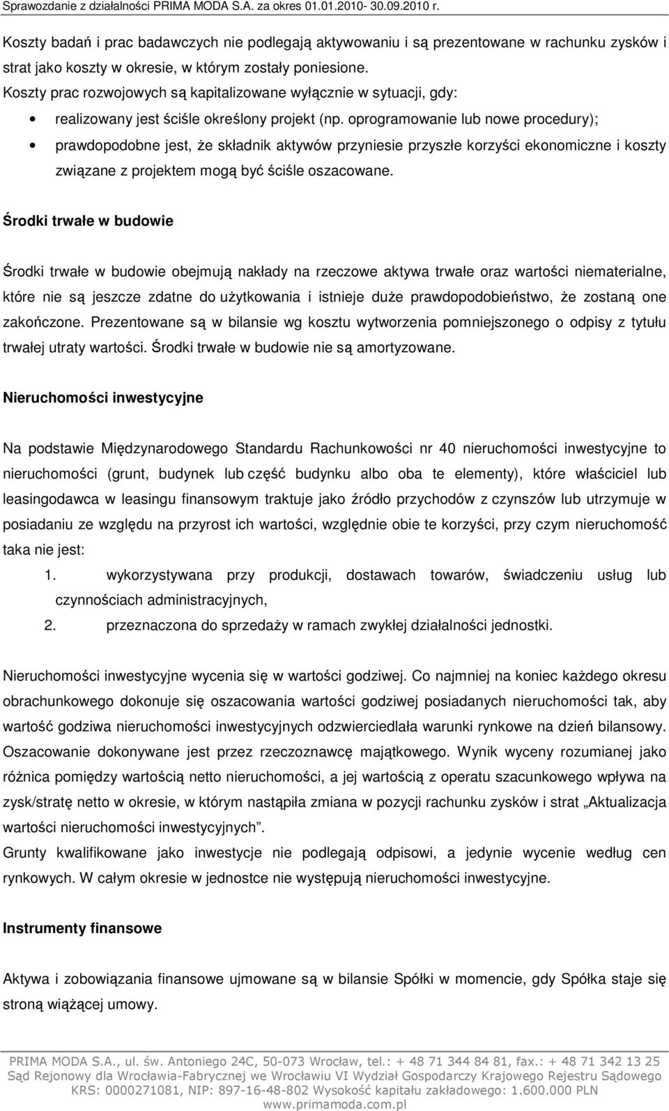 oprogramowanie lub nowe procedury); prawdopodobne jest, że składnik aktywów przyniesie przyszłe korzyści ekonomiczne i koszty związane z projektem mogą być ściśle oszacowane.