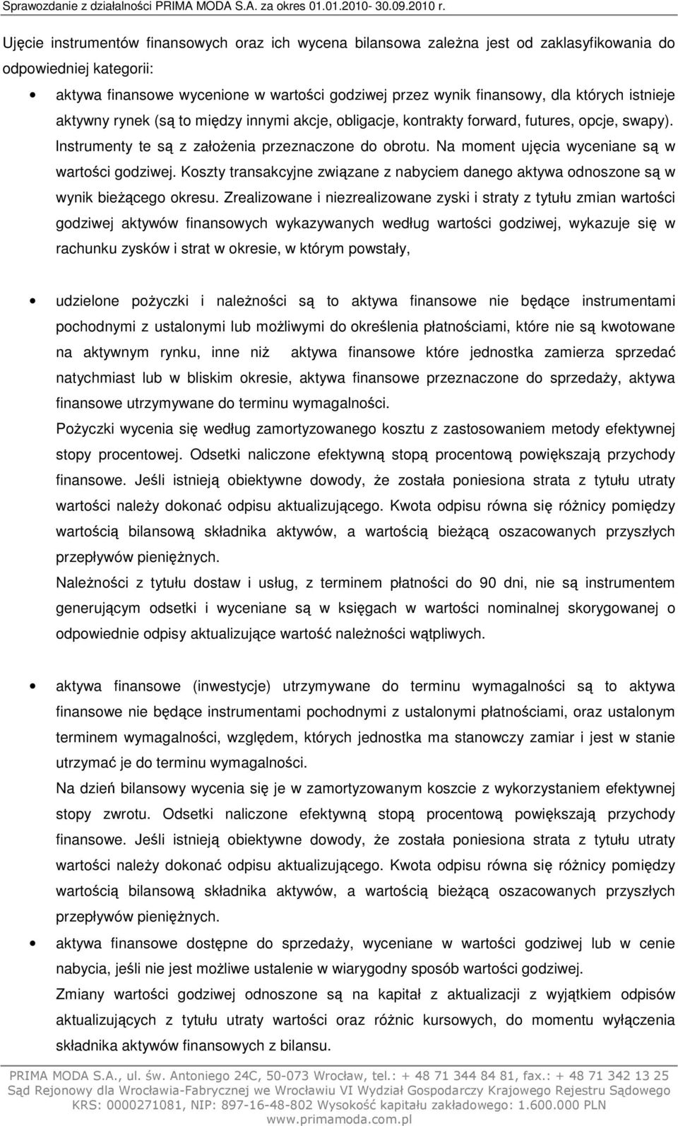 Na moment ujęcia wyceniane są w wartości godziwej. Koszty transakcyjne związane z nabyciem danego aktywa odnoszone są w wynik bieżącego okresu.