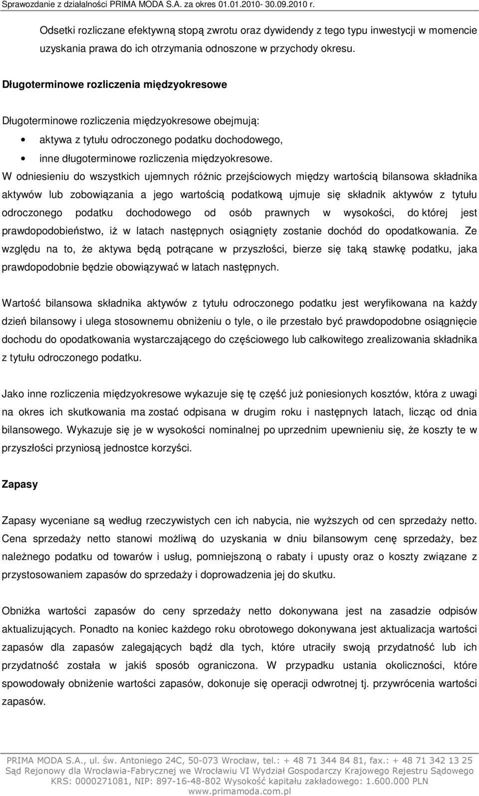 W odniesieniu do wszystkich ujemnych różnic przejściowych między wartością bilansowa składnika aktywów lub zobowiązania a jego wartością podatkową ujmuje się składnik aktywów z tytułu odroczonego