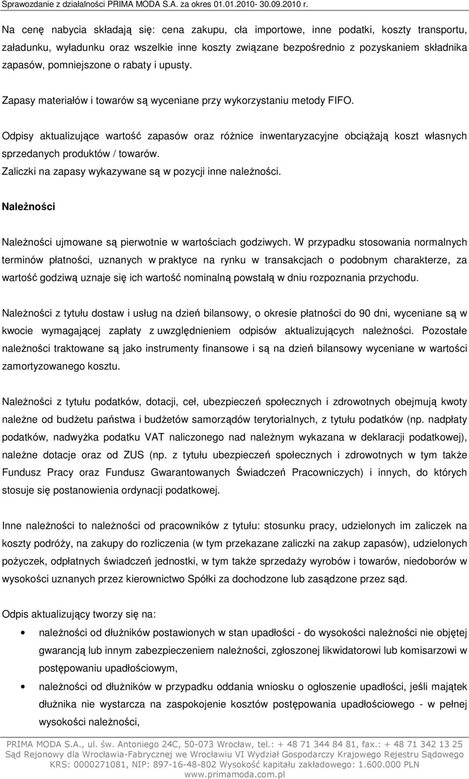 Odpisy aktualizujące wartość zapasów oraz różnice inwentaryzacyjne obciążają koszt własnych sprzedanych produktów / towarów. Zaliczki na zapasy wykazywane są w pozycji inne należności.