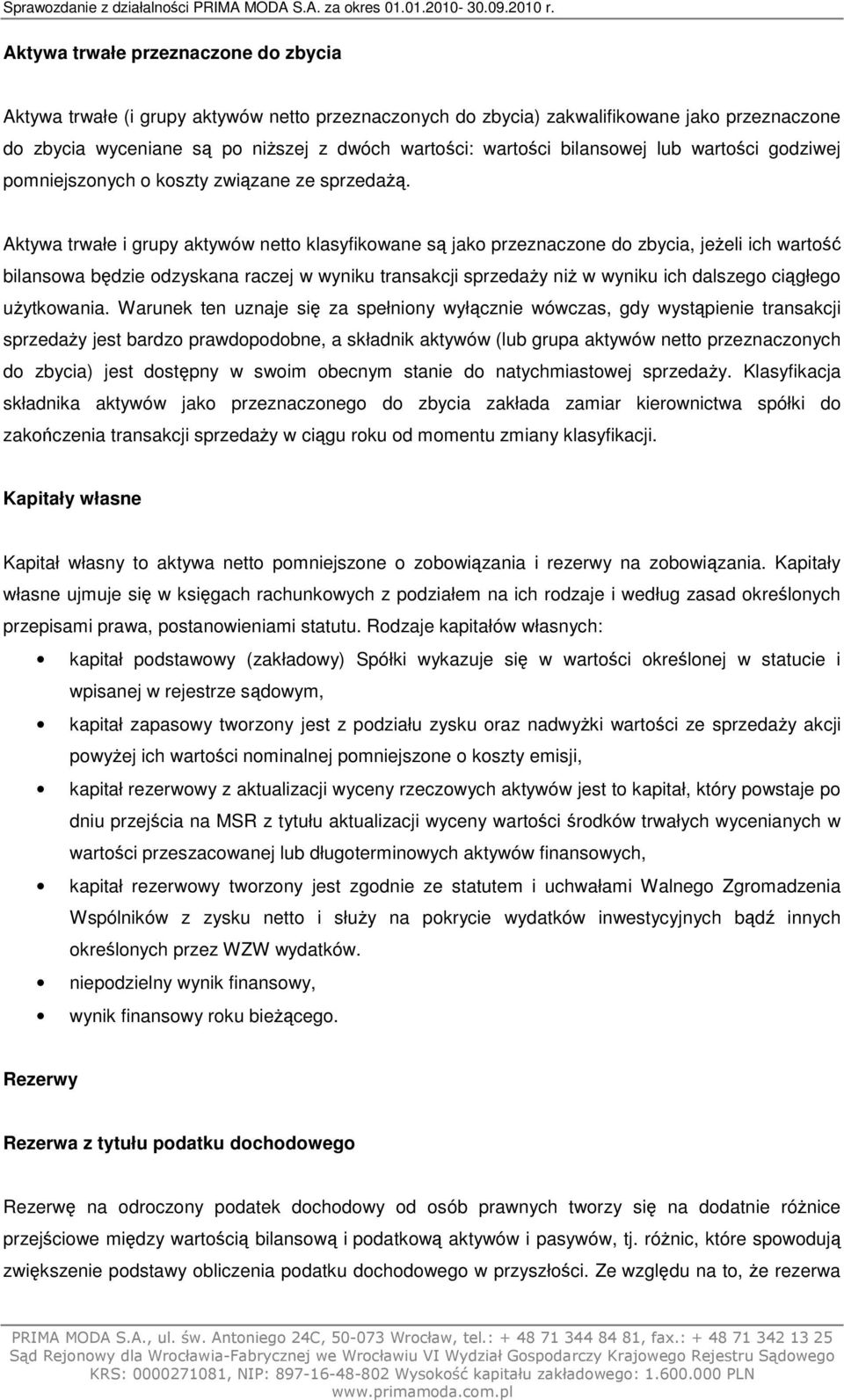 Aktywa trwałe i grupy aktywów netto klasyfikowane są jako przeznaczone do zbycia, jeżeli ich wartość bilansowa będzie odzyskana raczej w wyniku transakcji sprzedaży niż w wyniku ich dalszego ciągłego