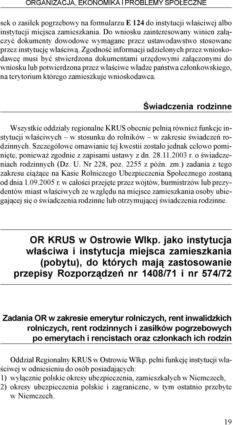 Zgodnoœæ informacji udzielonych przez wnioskodawcê musi byæ stwierdzona dokumentami urzêdowymi za³¹czonymi do wniosku lub potwierdzona przez w³aœciwe w³adze pañstwa cz³onkowskiego, na terytorium