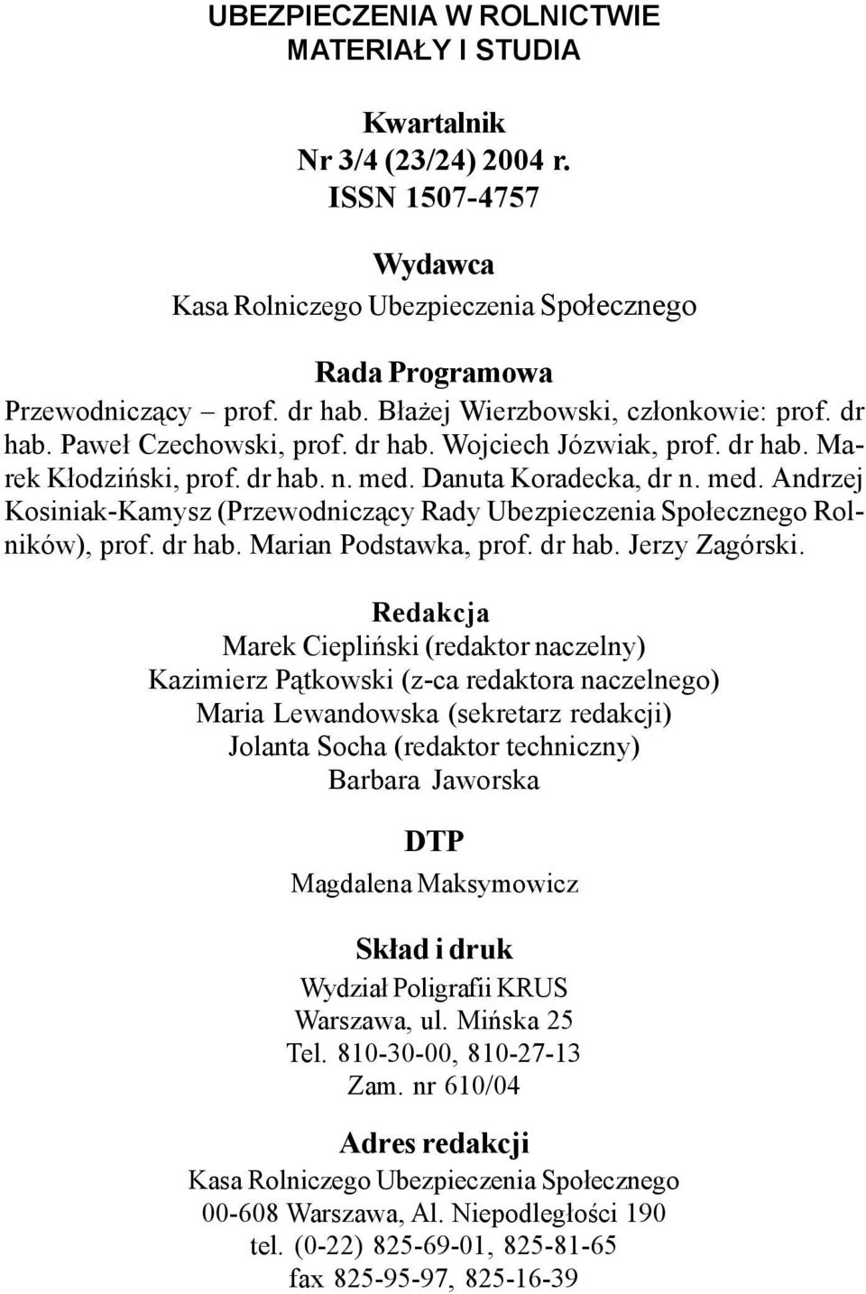 Danuta Koradecka, dr n. med. Andrzej Kosiniak-Kamysz (Przewodnicz¹cy Rady Ubezpieczenia Spo³ecznego Rolników), prof. dr hab. Marian Podstawka, prof. dr hab. Jerzy Zagórski.