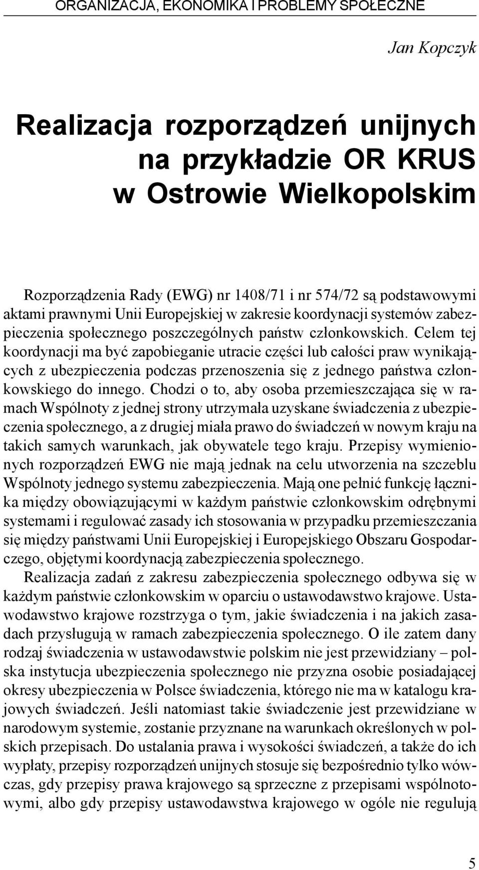 Celem tej koordynacji ma byæ zapobieganie utracie czêœci lub ca³oœci praw wynikaj¹cych z ubezpieczenia podczas przenoszenia siê z jednego pañstwa cz³onkowskiego do innego.