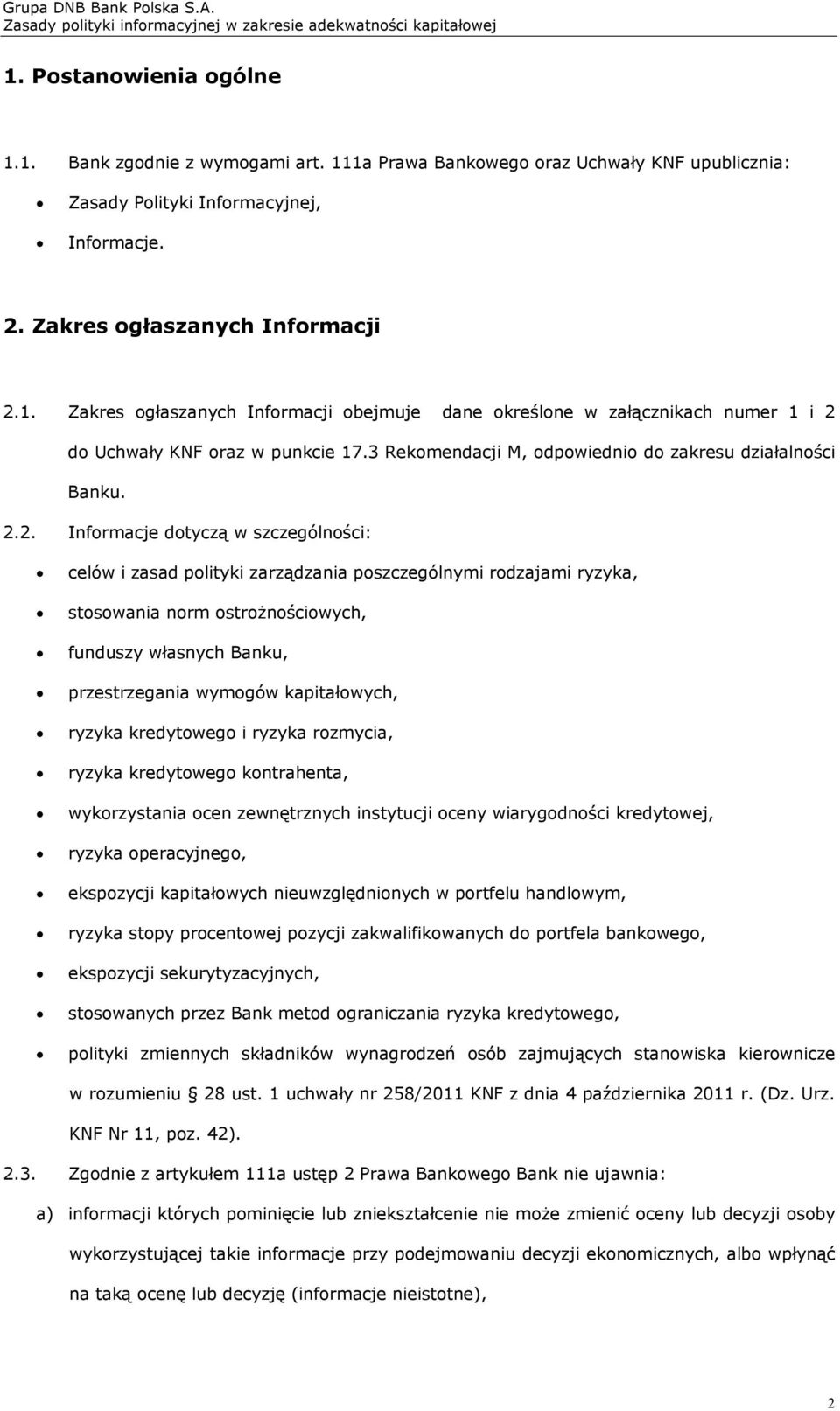 2. Informacje dotyczą w szczególności: celów i zasad polityki zarządzania poszczególnymi rodzajami ryzyka, stosowania norm ostrożnościowych, funduszy własnych Banku, przestrzegania wymogów