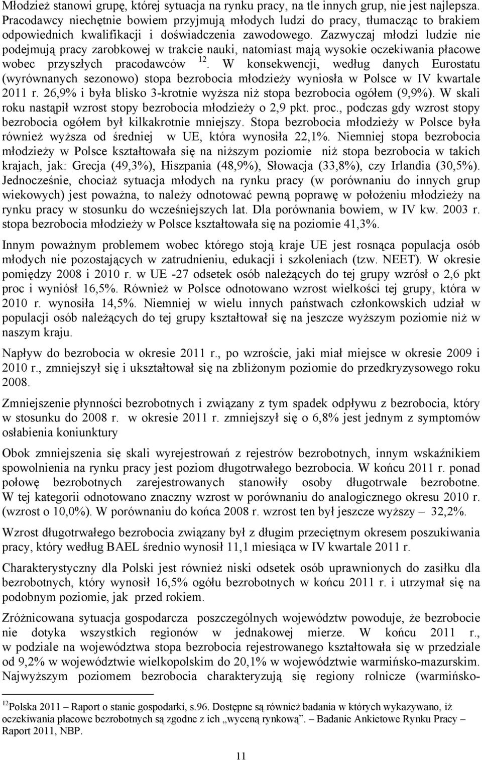 Zazwyczaj młodzi ludzie nie podejmują pracy zarobkowej w trakcie nauki, natomiast mają wysokie oczekiwania płacowe wobec przyszłych pracodawców 12.