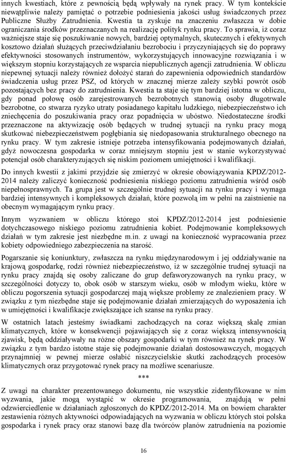 To sprawia, iż coraz ważniejsze staje się poszukiwanie nowych, bardziej optymalnych, skutecznych i efektywnych kosztowo działań służących przeciwdziałaniu bezrobociu i przyczyniających się do poprawy