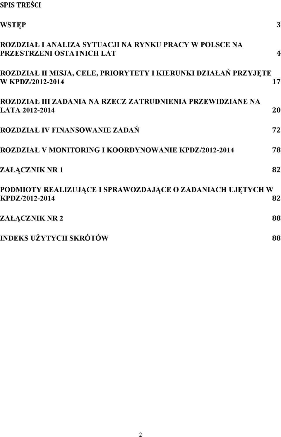 LATA 2012-2014 20 ROZDZIAŁ IV FINANSOWANIE ZADAŃ 72 ROZDZIAŁ V MONITORING I KOORDYNOWANIE KPDZ/2012-2014 78 ZAŁĄCZNIK NR 1