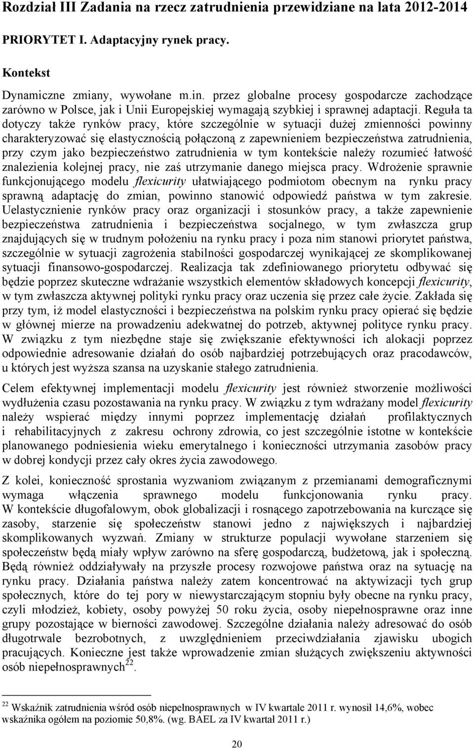 Reguła ta dotyczy także rynków pracy, które szczególnie w sytuacji dużej zmienności powinny charakteryzować się elastycznością połączoną z zapewnieniem bezpieczeństwa zatrudnienia, przy czym jako