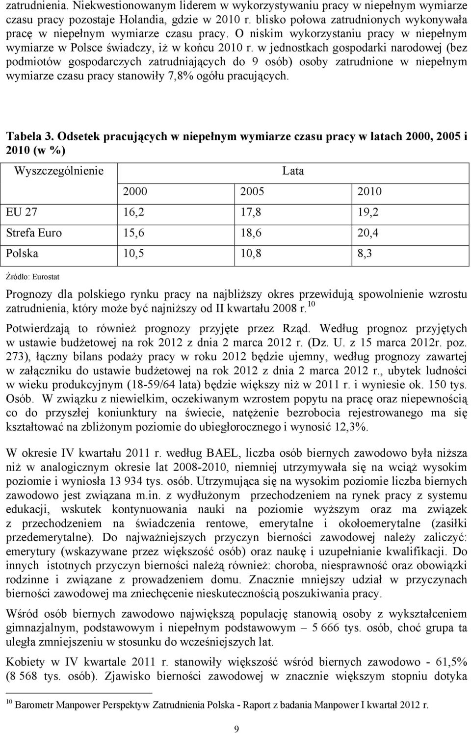 w jednostkach gospodarki narodowej (bez podmiotów gospodarczych zatrudniających do 9 osób) osoby zatrudnione w niepełnym wymiarze czasu pracy stanowiły 7,8% ogółu pracujących. Tabela 3.