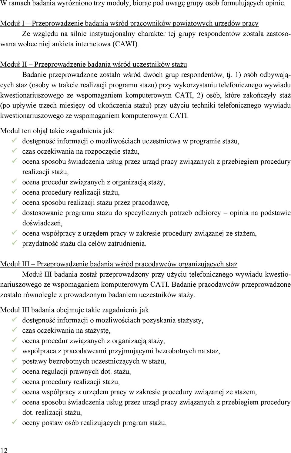 (CAWI). Moduł II Przeprowadzenie badania wśród uczestników stażu Badanie przeprowadzone zostało wśród dwóch grup respondentów, tj.