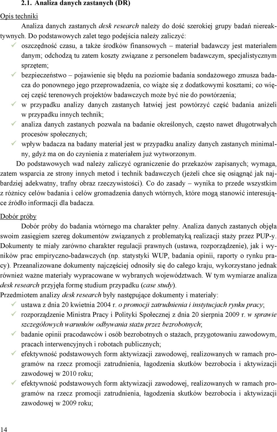 specjalistycznym sprzętem; bezpieczeństwo pojawienie się błędu na poziomie badania sondażowego zmusza badacza do ponownego jego przeprowadzenia, co wiąże się z dodatkowymi kosztami; co więcej część