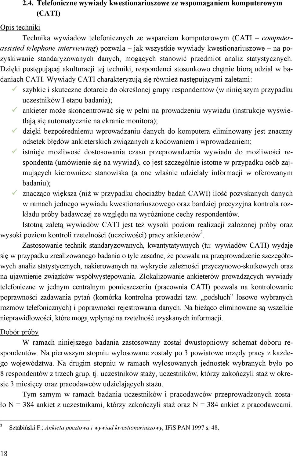 Dzięki postępującej akulturacji tej techniki, respondenci stosunkowo chętnie biorą udział w badaniach CATI.