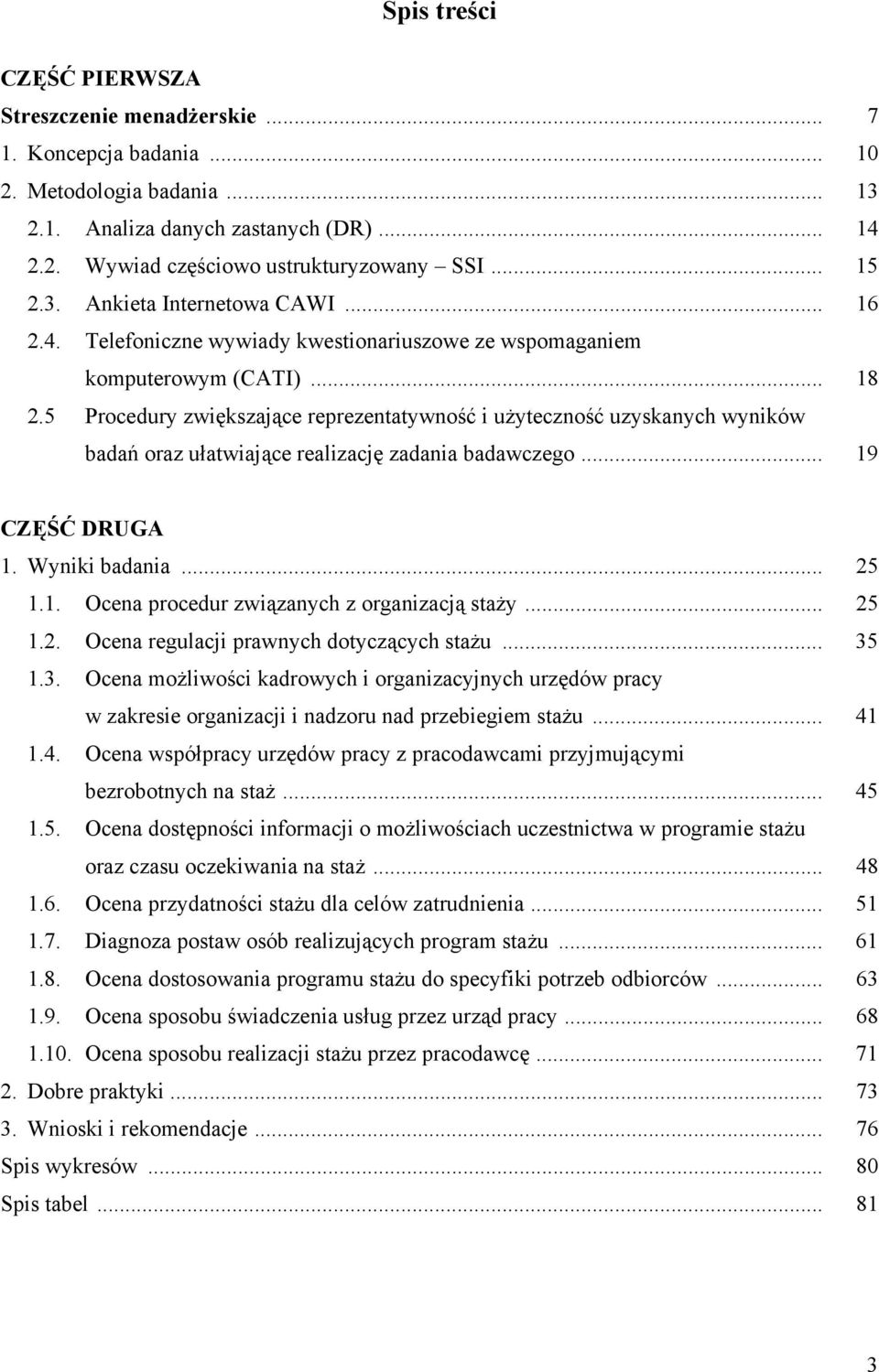 5 Procedury zwiększające reprezentatywność i użyteczność uzyskanych wyników badań oraz ułatwiające realizację zadania badawczego... 19 CZĘŚĆ DRUGA 1. Wyniki badania... 25 1.1. Ocena procedur związanych z organizacją staży.