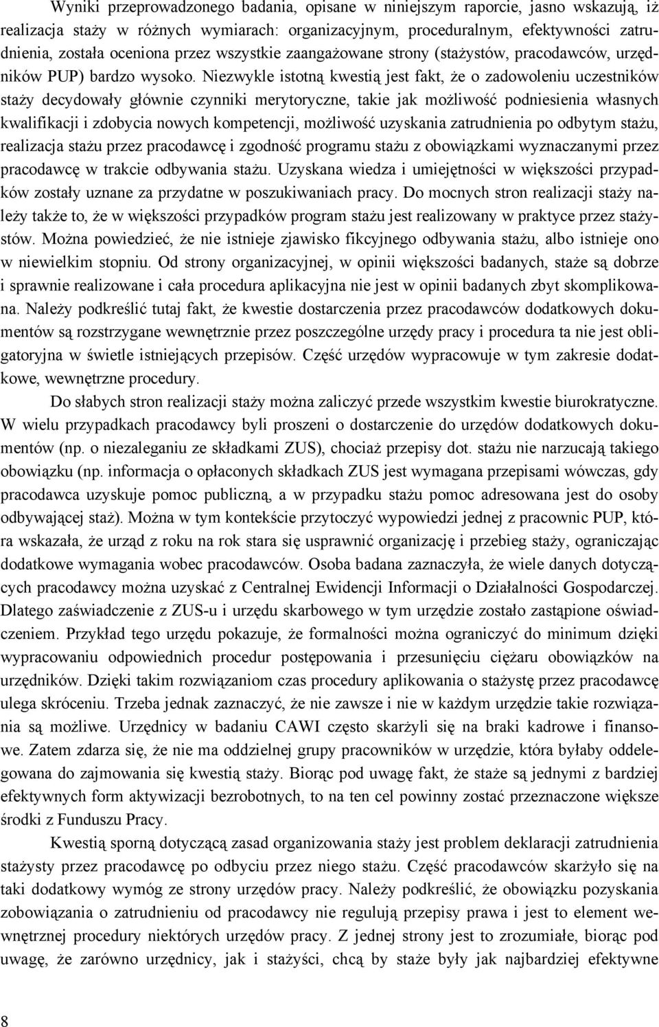 Niezwykle istotną kwestią jest fakt, że o zadowoleniu uczestników staży decydowały głównie czynniki merytoryczne, takie jak możliwość podniesienia własnych kwalifikacji i zdobycia nowych kompetencji,