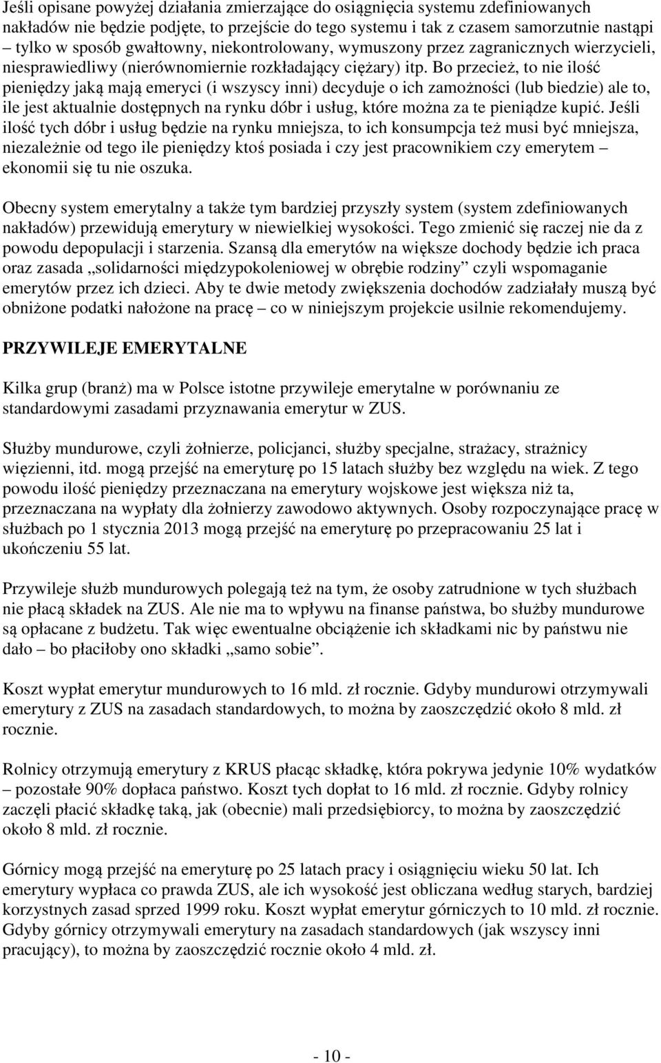 Bo przecież, to nie ilość pieniędzy jaką mają emeryci (i wszyscy inni) decyduje o ich zamożności (lub biedzie) ale to, ile jest aktualnie dostępnych na rynku dóbr i usług, które można za te pieniądze