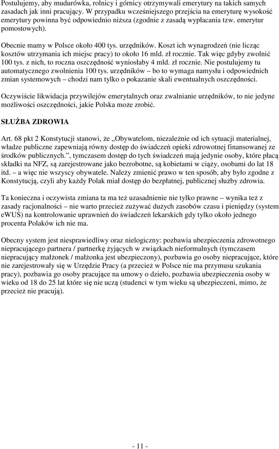 urzędników. Koszt ich wynagrodzeń (nie licząc kosztów utrzymania ich miejsc pracy) to około 16 mld. zł rocznie. Tak więc gdyby zwolnić 100 tys. z nich, to roczna oszczędność wyniosłaby 4 mld.