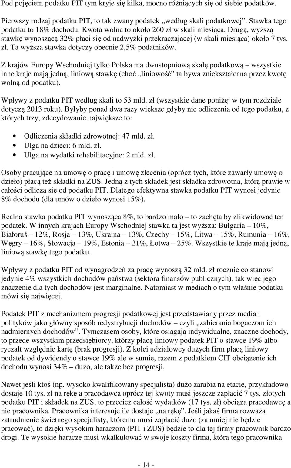 Z krajów Europy Wschodniej tylko Polska ma dwustopniową skalę podatkową wszystkie inne kraje mają jedną, liniową stawkę (choć liniowość ta bywa zniekształcana przez kwotę wolną od podatku).