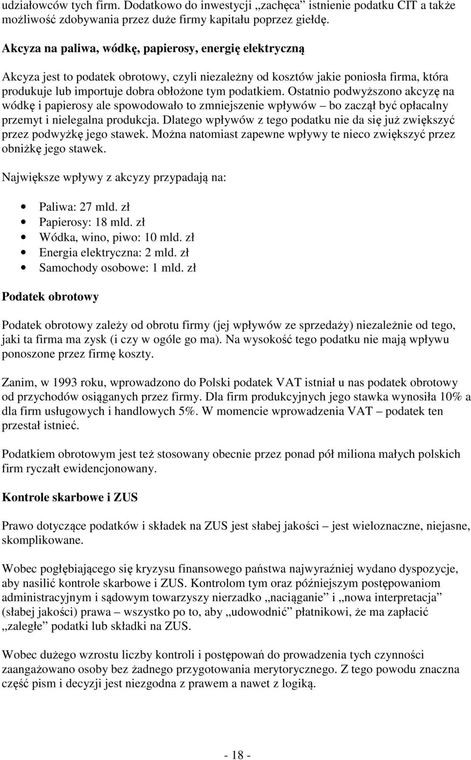 Ostatnio podwyższono akcyzę na wódkę i papierosy ale spowodowało to zmniejszenie wpływów bo zaczął być opłacalny przemyt i nielegalna produkcja.