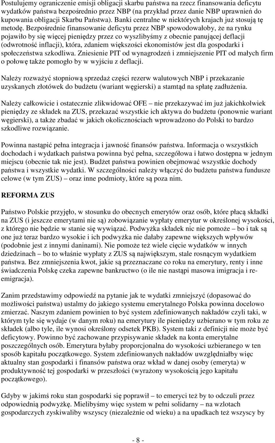 Bezpośrednie finansowanie deficytu przez NBP spowodowałoby, że na rynku pojawiło by się więcej pieniędzy przez co wyszlibyśmy z obecnie panującej deflacji (odwrotność inflacji), która, zdaniem