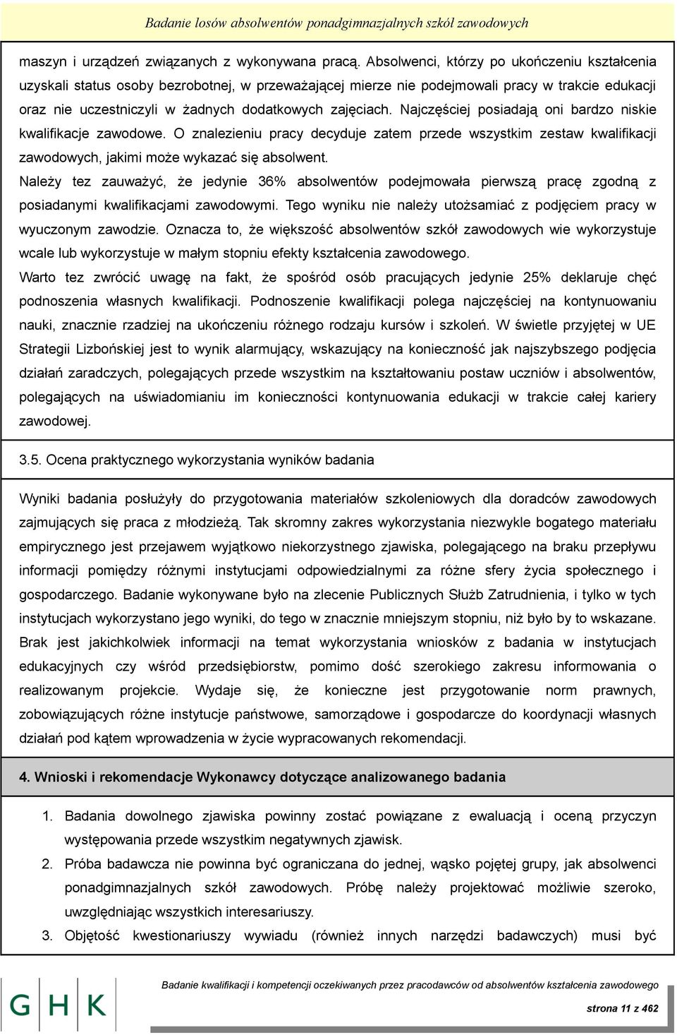 Najczęściej posiadają oni bardzo niskie kwalifikacje zawodowe. O znalezieniu pracy decyduje zatem przede wszystkim zestaw kwalifikacji zawodowych, jakimi może wykazać się absolwent.