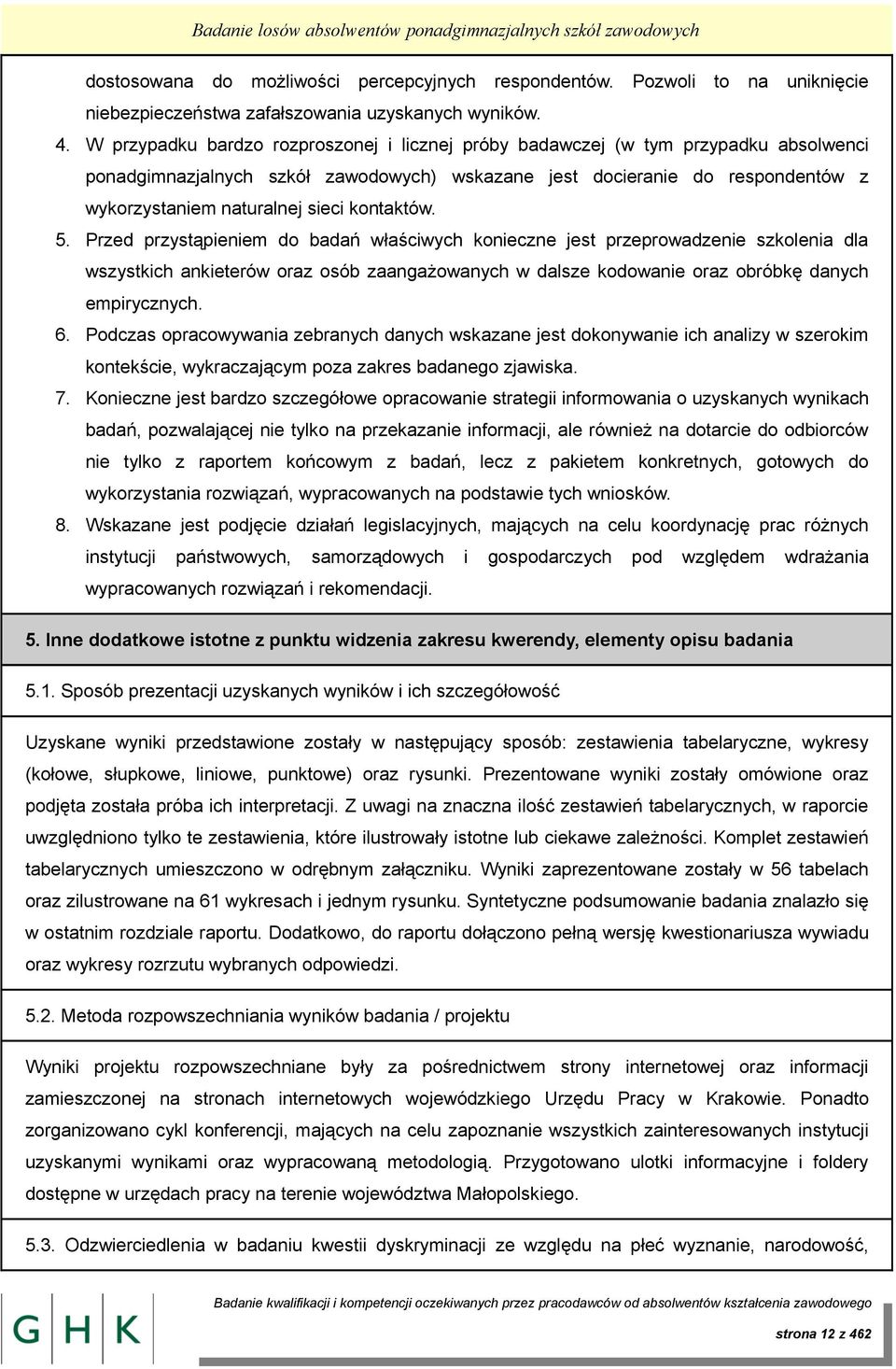 kontaktów. 5. Przed przystąpieniem do badań właściwych konieczne jest przeprowadzenie szkolenia dla wszystkich ankieterów oraz osób zaangażowanych w dalsze kodowanie oraz obróbkę danych empirycznych.