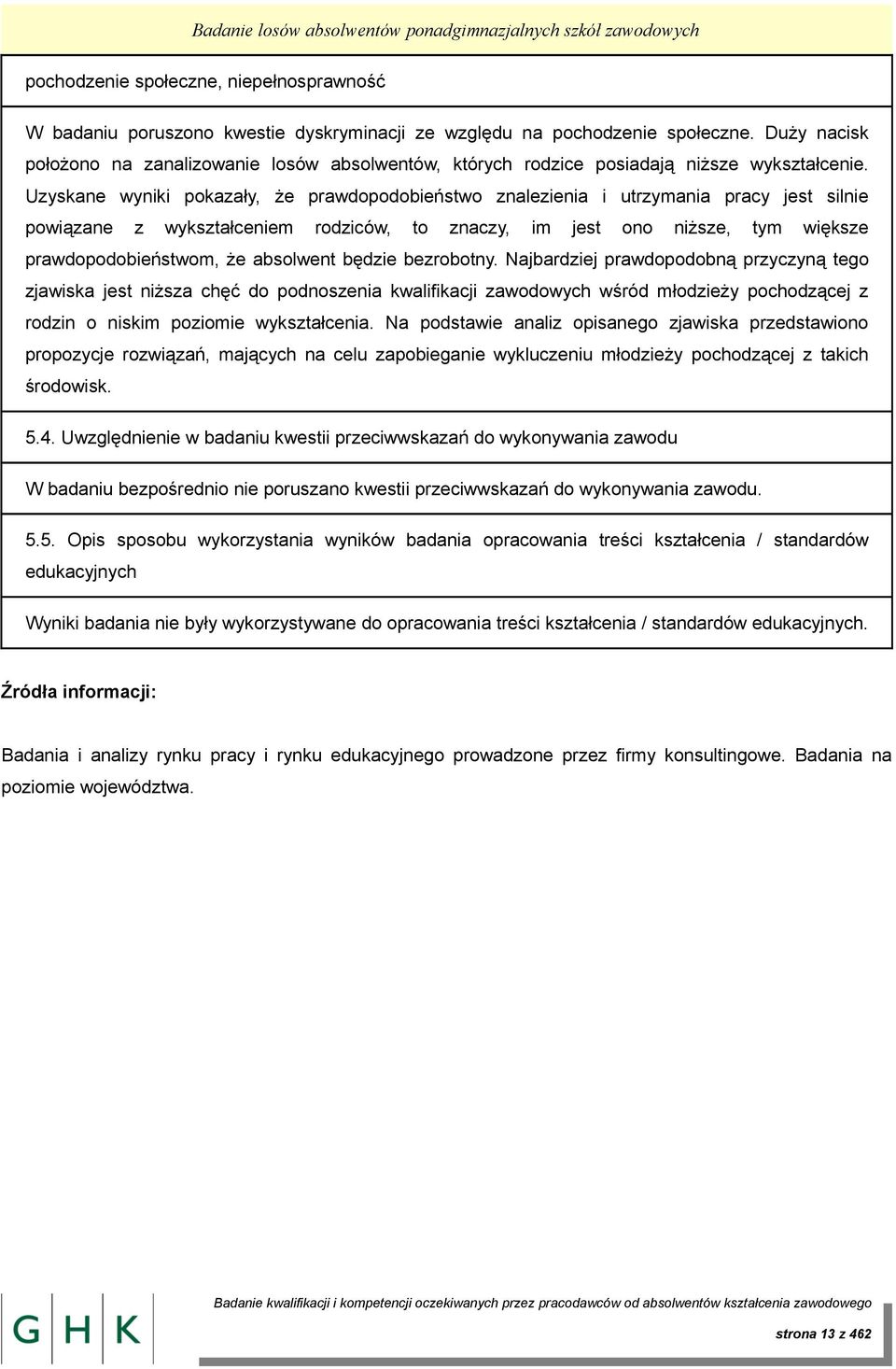 Uzyskane wyniki pokazały, że prawdopodobieństwo znalezienia i utrzymania pracy jest silnie powiązane z wykształceniem rodziców, to znaczy, im jest ono niższe, tym większe prawdopodobieństwom, że