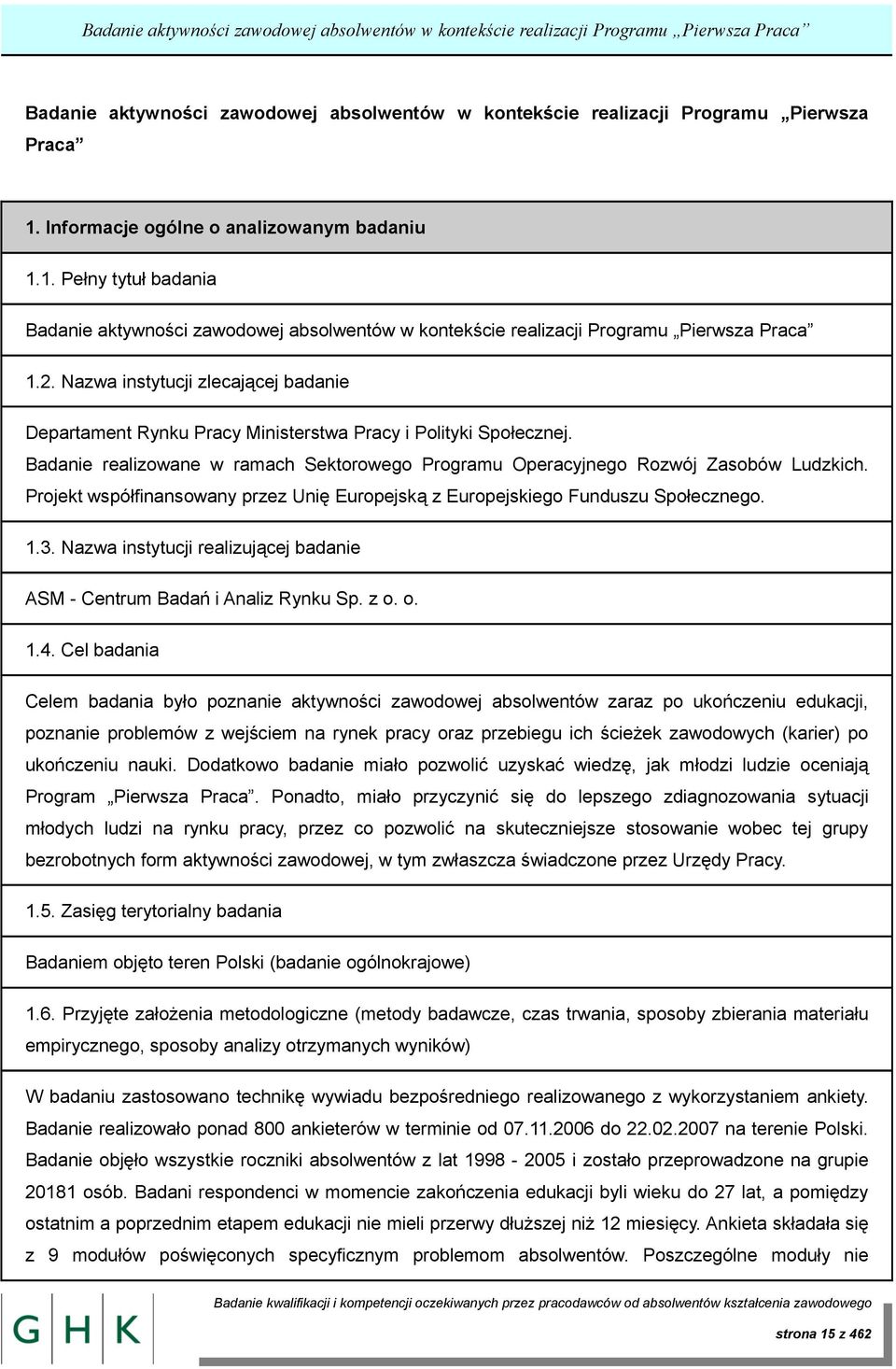 Nazwa instytucji zlecającej badanie Departament Rynku Pracy Ministerstwa Pracy i Polityki Społecznej. Badanie realizowane w ramach Sektorowego Programu Operacyjnego Rozwój Zasobów Ludzkich.