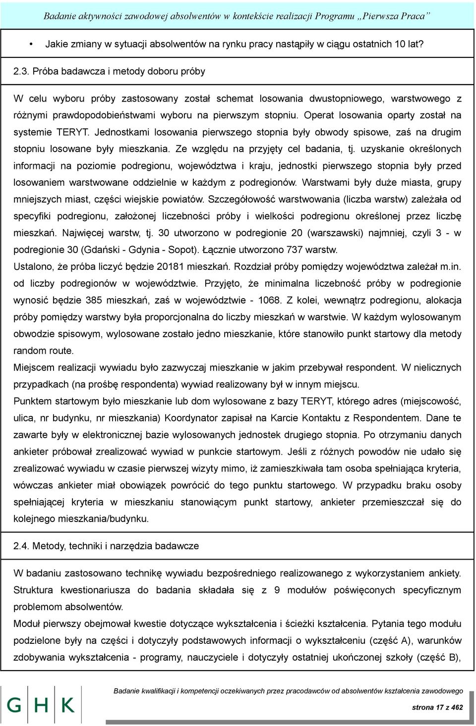 Operat losowania oparty został na systemie TERYT. Jednostkami losowania pierwszego stopnia były obwody spisowe, zaś na drugim stopniu losowane były mieszkania. Ze względu na przyjęty cel badania, tj.