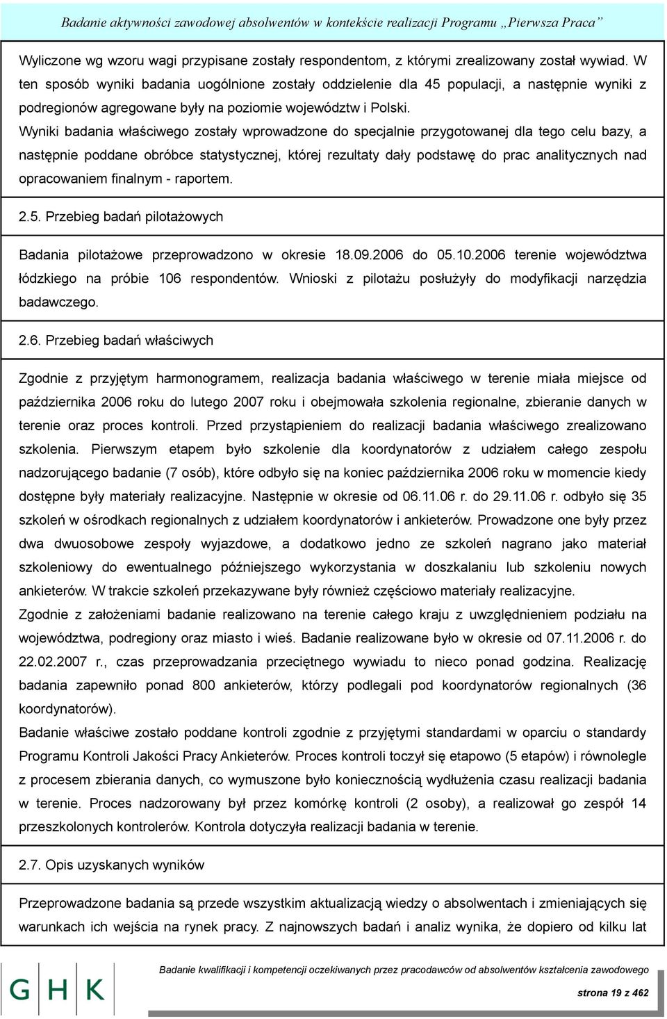 Wyniki badania właściwego zostały wprowadzone do specjalnie przygotowanej dla tego celu bazy, a następnie poddane obróbce statystycznej, której rezultaty dały podstawę do prac analitycznych nad