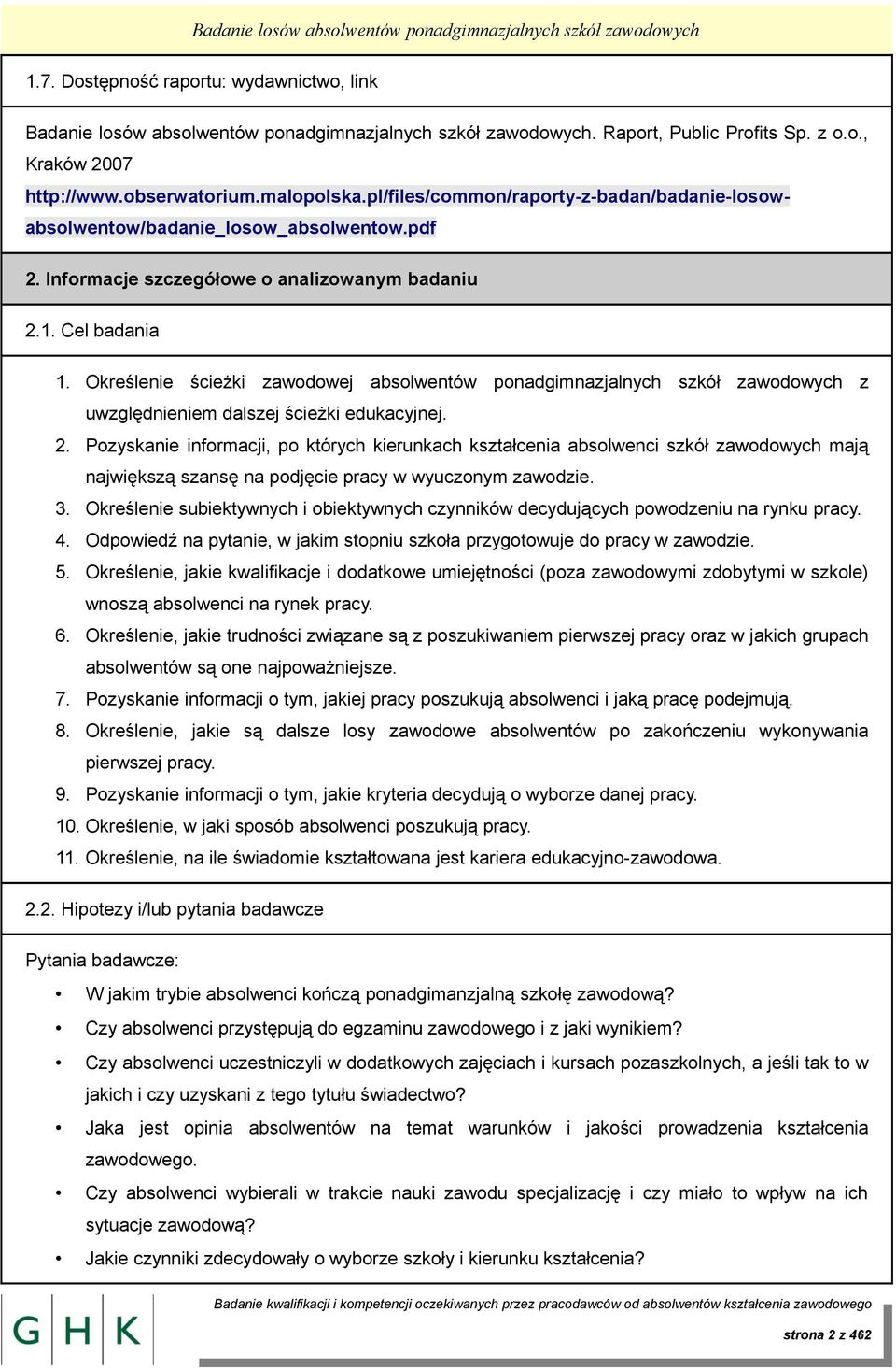 Cel badania 1. Określenie ścieżki zawodowej absolwentów ponadgimnazjalnych szkół zawodowych z uwzględnieniem dalszej ścieżki edukacyjnej. 2.