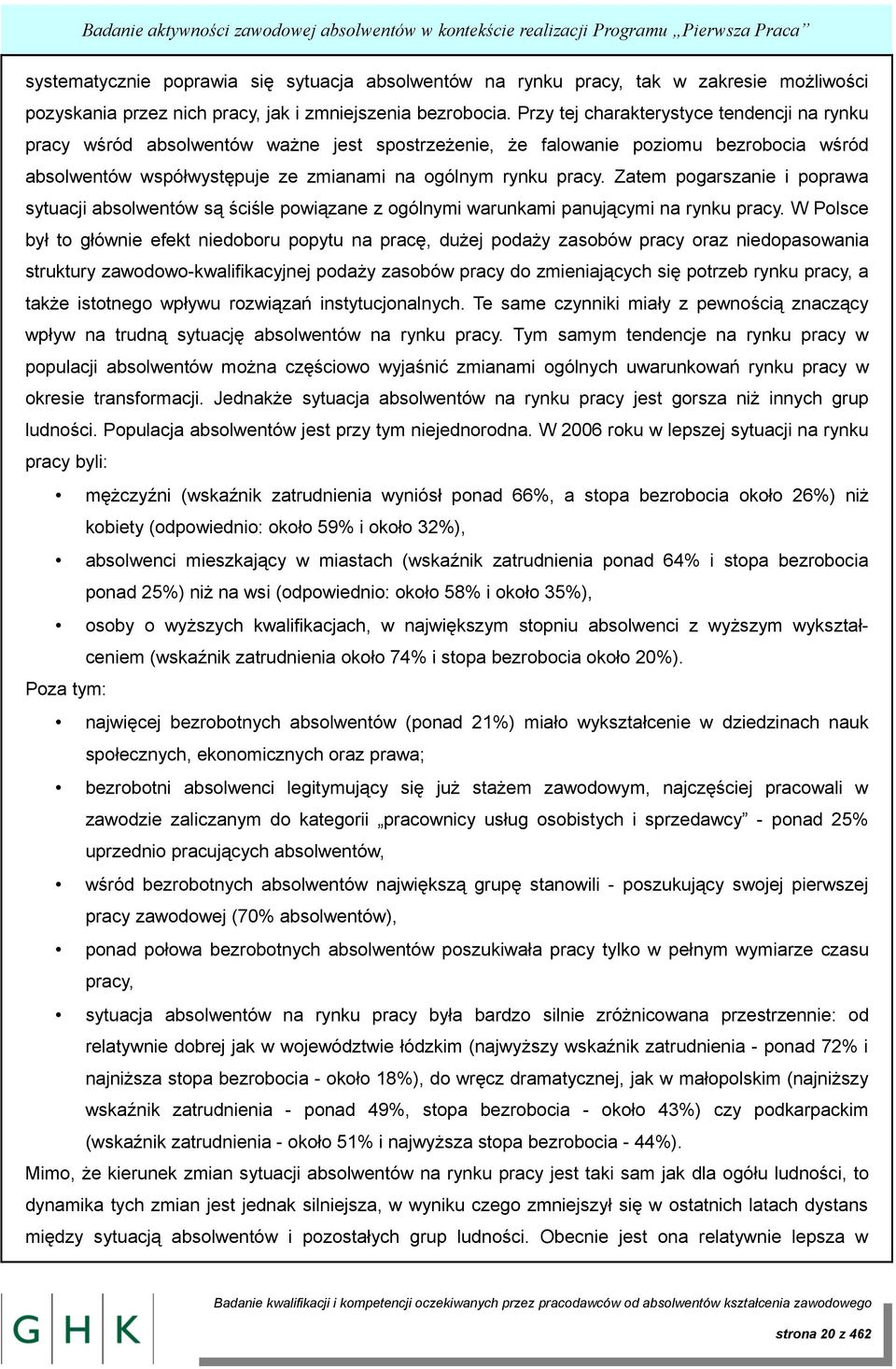 Przy tej charakterystyce tendencji na rynku pracy wśród absolwentów ważne jest spostrzeżenie, że falowanie poziomu bezrobocia wśród absolwentów współwystępuje ze zmianami na ogólnym rynku pracy.