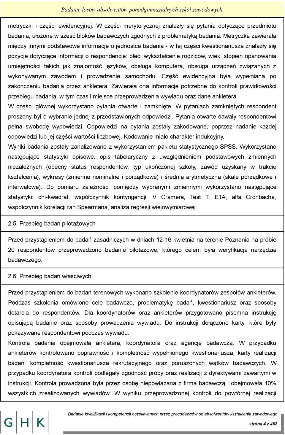 Metryczka zawierała między innymi podstawowe informacje o jednostce badania - w tej części kwestionariusza znalazły się pozycje dotyczące informacji o respondencie: płeć, wykształcenie rodziców,